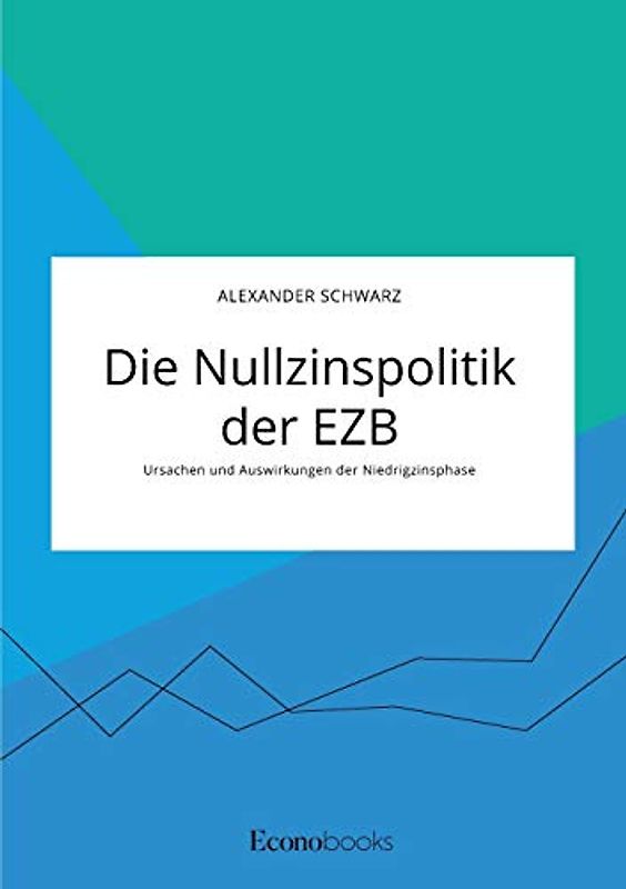 Die Nullzinspolitik der EZB. Ursachen und Auswirkungen der Niedrigzinsphase