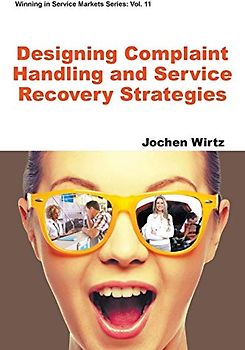 Designing Complaint Handling And Service Recovery Strategies (Winning in Service Markets, Band 11)