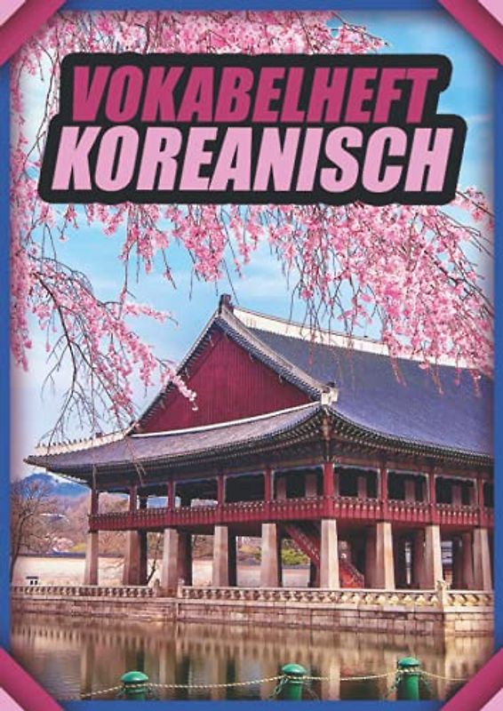 Vokabelheft Koreanisch: Vokabelbuch Dreispaltig Din A4 I Vokabeln Lernen Für Korea Südkorea I 110 Seiten Mit Inhaltsverzeichnis