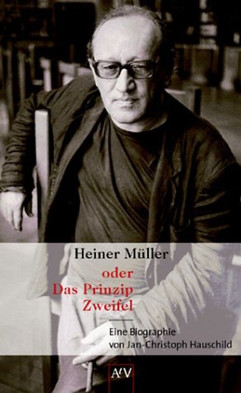 Heiner Müller oder Das Prinzip Zweifel. Eine Biographie