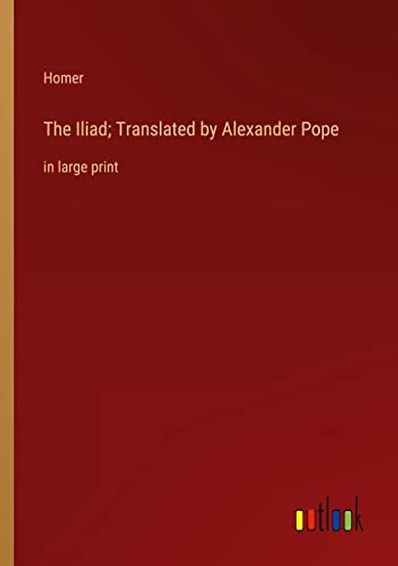 The Iliad; Translated by Alexander Pope: in large print