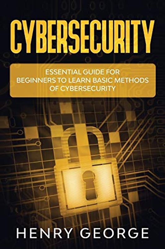 Cybersecurity: Essential Guide for Beginners to Learn Basic Methods of Cybersecurity