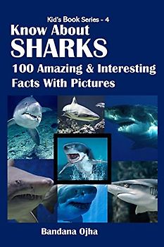 KNOW ABOUT SHARKS: 100 Amazing & Interesting Facts With Pictures (Kid's Book)