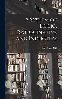 A System of Logic, Ratiocinative and Inductive