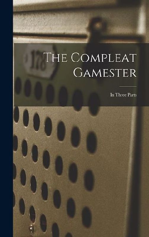 The Compleat Gamester: In Three Parts