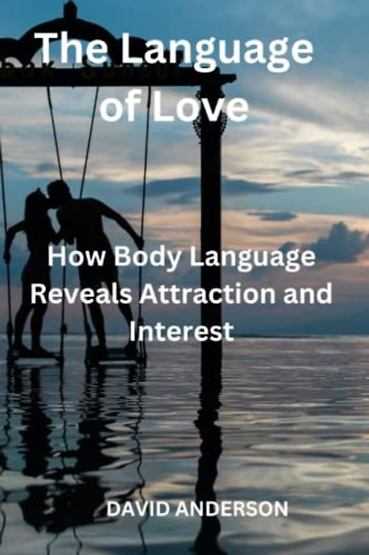 The Language of Love: How Body Language Reveals Attraction and Interest