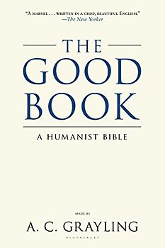 The Good Book: A Humanist Bible - Grayling, A. C.