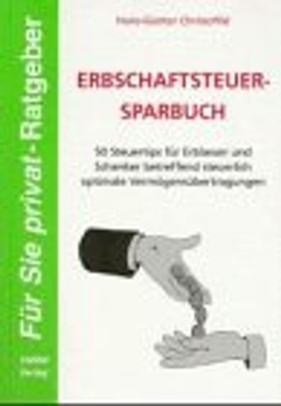 Erbschaftsteuer-Sparbuch. 50 Steuertips für Erblasser und Schenker betreffend steuerlich optimale Vermögensübertragungen