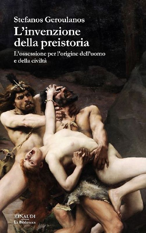 L' invenzione della preistoria. L'ossessione per l'origine dell'uomo e della civiltà