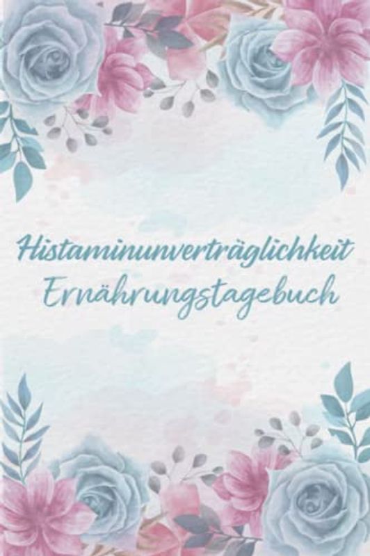 Histaminunverträglichkeit Ernährungstagebuch: Histamin Tagebuch zum Ausfüllen und Zuordnen von Beschwerden bei Histamin Unverträglichkeit, Histamin ... Nahrungsmittelintoleranzen und bei Allergie