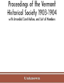 Proceedings Of The Vermont Historical Society 1903-1904 With Amended Constitution, And List Of Members