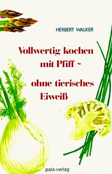 Vollwertig kochen mit Pfiff - ohne tierisches Eiweiss