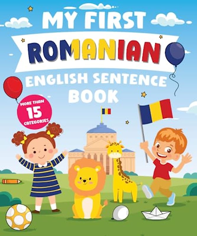 My First Romanian English Sentence Book: Α Bilingual Book in English and Romanian with Easy Sentences to Improve Spelling, Reading, and Writing Skills for Kids