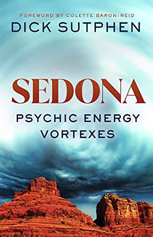 Sedona, Psychic Energy Vortexes: True Stories of Healing and Transformation from One of the World's Most Powerful Energy Centers