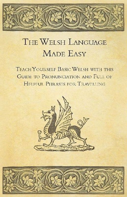The Welsh Language Made Easy - Teach Yourself Basic Welsh with this Guide to Pronunciation and Full of Helpful Phrases for Travelling