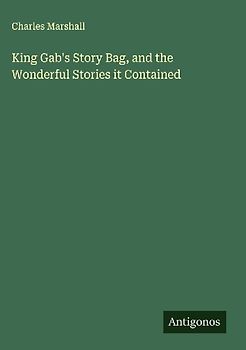 King Gab's Story Bag, and the Wonderful Stories it Contained