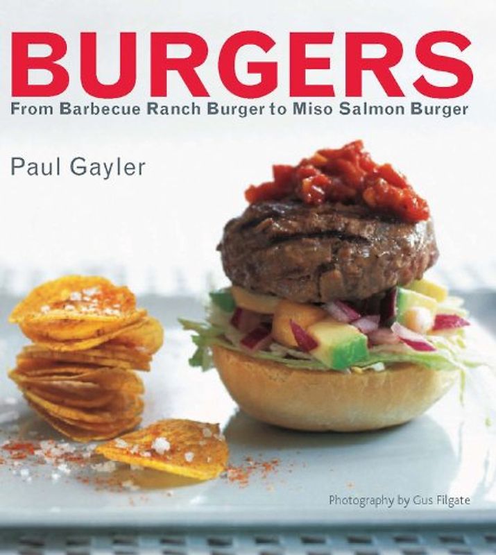 Burgers: From Barbecue Ranch to Miso Salmon - Paul Gayler