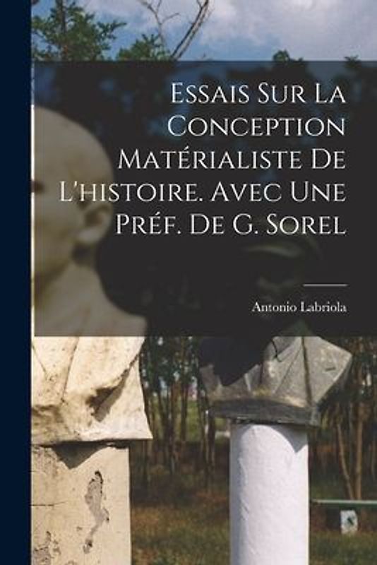 Essais sur la conception matérialiste de l'histoire. Avec une préf. de G. Sorel