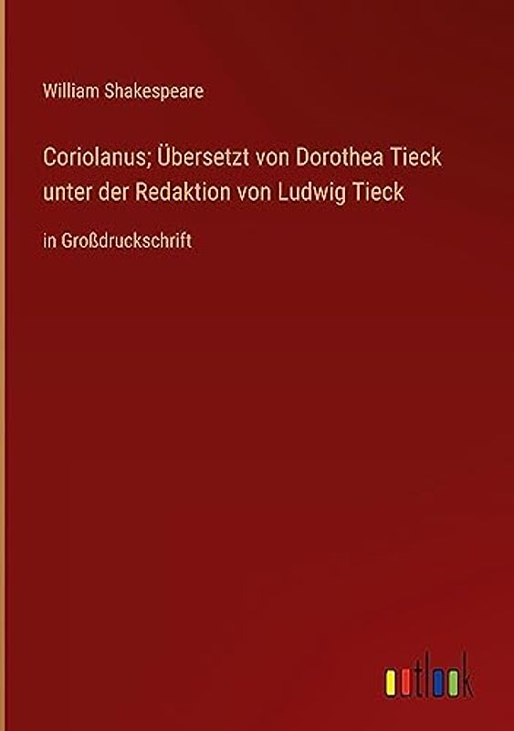 Coriolanus; Übersetzt von Dorothea Tieck unter der Redaktion von Ludwig Tieck: in Großdruckschrift