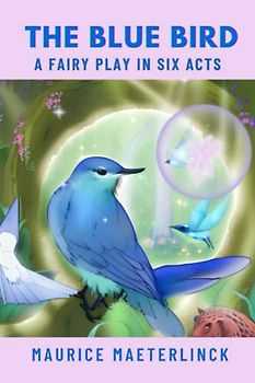 The Blue Bird: A Fairy Play in Six Acts