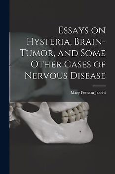 Essays on Hysteria, Brain-tumor, and Some Other Cases of Nervous Disease