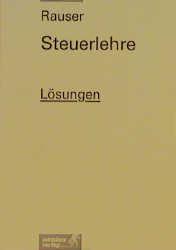 Steuerlehre. für Ausbildung und Praxis / Veranlagung 2011: Lösungen, übereinstimmend ab 38. Auflage des Schülerbuches