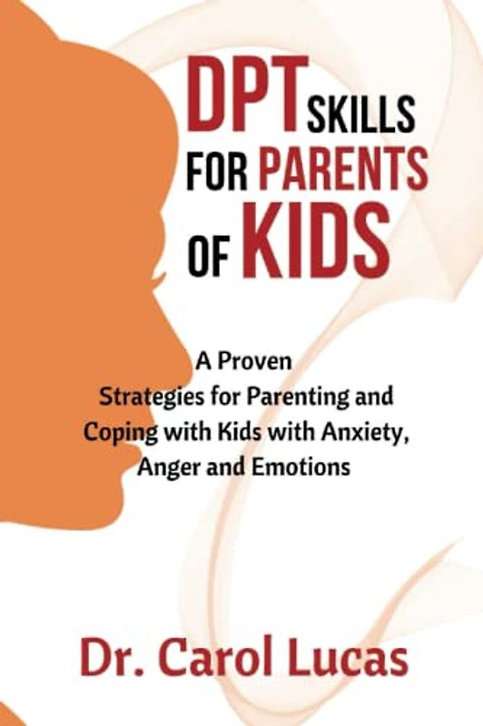 DBT SKILLS FOR PARENTS OF KIDS: A Proven Strategies for Parenting and Coping with Kids with Anxiety, Anger and Emotions