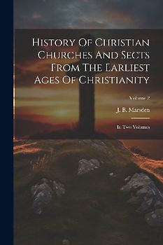 History Of Christian Churches And Sects From The Earliest Ages Of Christianity: In Two Volumes; Volume 2