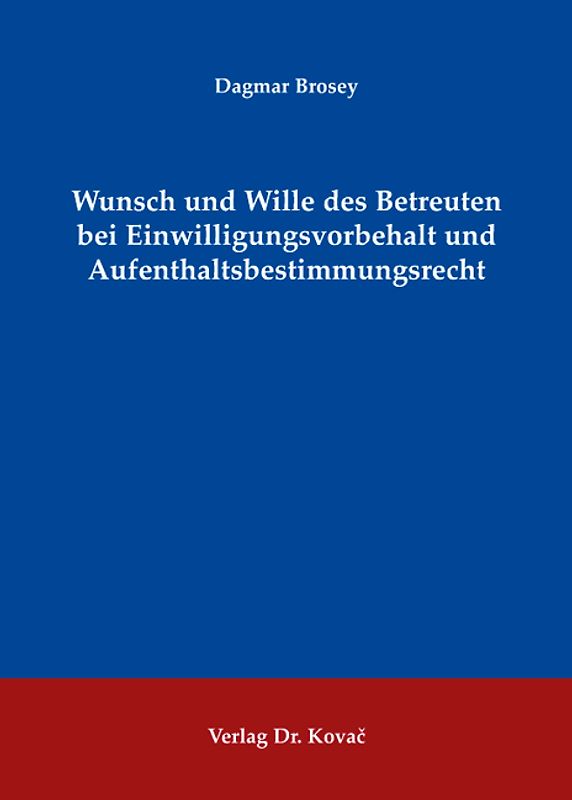Wunsch und Wille des Betreuten bei Einwilligungsvorbehalt und Aufenthaltsbestimmungsrecht