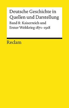 Deutsche Geschichte in Quellen und Darstellung / Kaiserreich und Erster Weltkrieg. 1871-1918