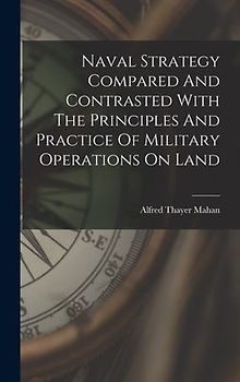 Naval Strategy Compared And Contrasted With The Principles And Practice Of Military Operations On Land