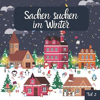 Sachen suchen im Winter Teil 2: Wimmelbuch für Kinder und Kleinkinder zwischen 2 und 6 Jahren - suche und finde Weihnachtswichtel, Geschenke, Weihnachtsdeko und Tiere im Winter