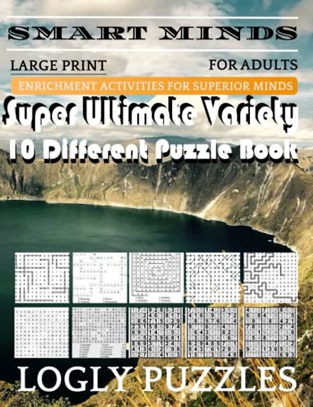 Smart Minds -Variety 10 Different Puzzle Book For Adults: Ultimate Variety Puzzles Large-Print Word Search, Word Maze .Word Spiral ,Word Angles, ... Crossword And Sudoku Easy , Medium And Hard