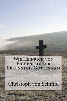 Wie Heinrich von Eichenfels zur Erkenntnis Gottes kam