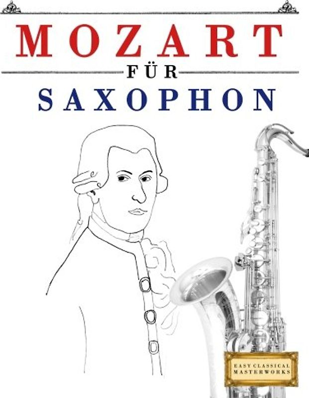 Mozart für Saxophon: 10 Leichte Stücke für Saxophon Anfänger Buch