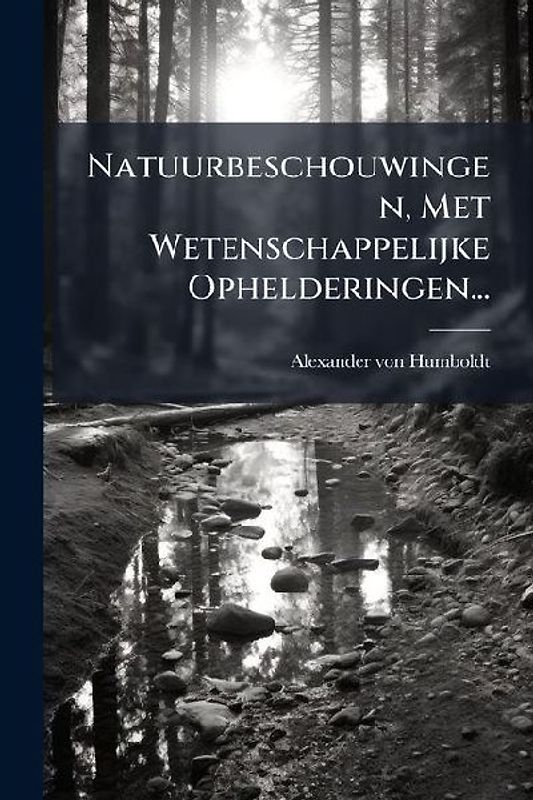 Natuurbeschouwingen, Met Wetenschappelijke Ophelderingen...