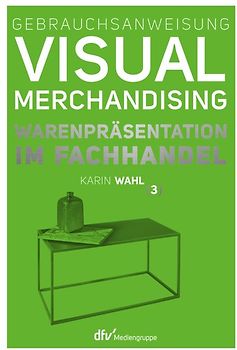 Gebrauchsanweisung Visual Merchandising Band 3 Warenpräsentation im Fachhandel