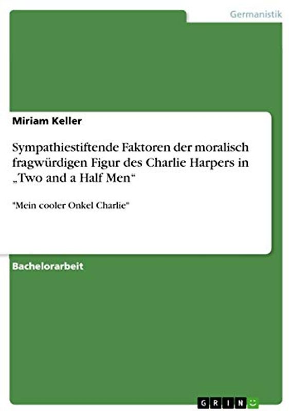 Sympathiestiftende Faktoren der moralisch fragwürdigen Figur des Charlie Harpers in ¿Two and a Half Men¿: "Mein cooler Onkel Charlie"
