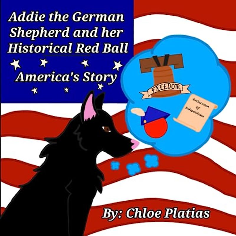 Addie the German Shepherd and her Historical Red Ball: America's Story