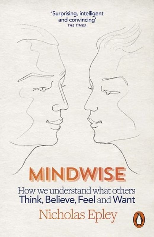 Mindwise: How We Understand What Others Think, Believe, Feel, and Want - Epley, Nicholas