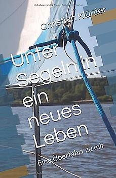 Unter Segeln in ein neues Leben: Eine Überfahrt zu mir