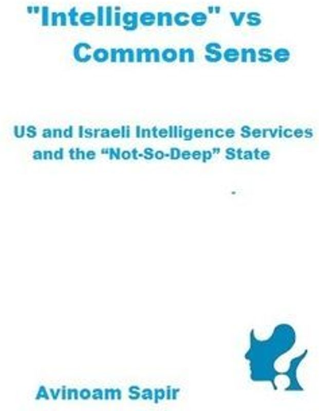 "Intelligence" vs. Common Sense: US and Israeli Intelligence Services and the "Not-So-Deep" State