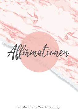 Affirmationen - Die Macht der Wiederholung: Tagebuch der Manifestation, Das Affirmationstagebuch für Erwachsene, Affirmations Journal - Meine Affirmationen Ausfüllbuch