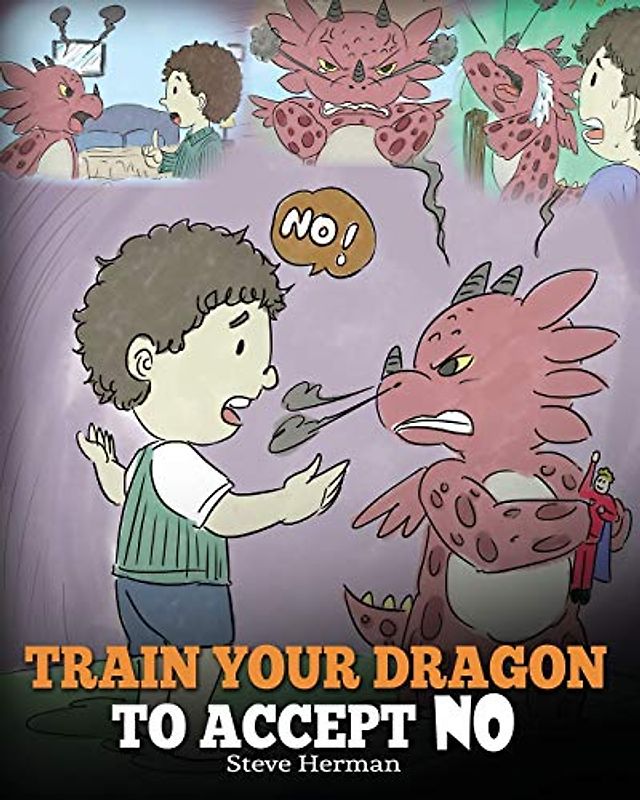Train Your Dragon To Accept NO: Teach Your Dragon To Accept ‘No’ For An Answer. A Cute Children Story To Teach Kids About Disagreement, Emotions and Anger Management (My Dragon Books, Band 7)