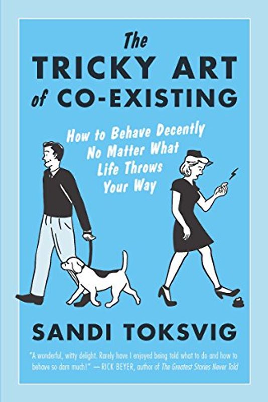 The Tricky Art of Co-Existing: How to Behave Decently No Matter What Life Throws Your Way