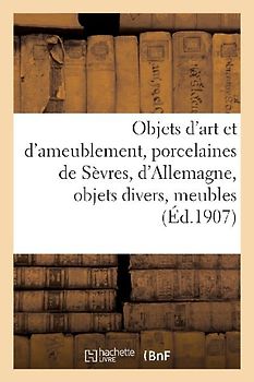 Objets d'Art Et d'Ameublement, Porcelaines de Sèvres, d'Allemagne, Objets Divers, Meubles, Guipures
