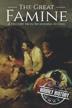The Great Famine: A History from Beginning to End (History of Ireland)