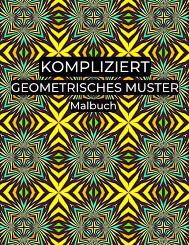Kompliziert Geometrisches Muster Malbuch: 100 komplexe Formen und Muster zum Stressabbau zum Ausmalen zur Entspannung für Erwachsene