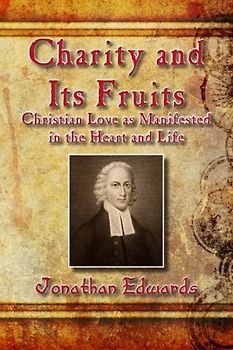 Charity and Its Fruits: Christian Love as Manifested in the Heart and Life