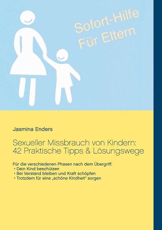 Sexueller Missbrauch von Kindern: 42 Praktische Tipps & Lösungswege: Sofort-Hilfe für Eltern